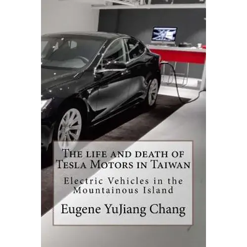 The Life And Death Of Tesla Motors In Taiwan: Electric Vehicles In The Mountainous Island - Paperback 1