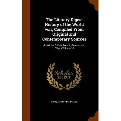 The Literary Digest History Of The World War, Compiled From Original And Contemporary Sources: American, British, French, German, And Others Volume 10 - Hardcover 1