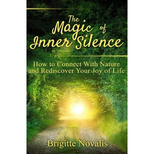 The Magic Of Inner Silence: How To Connect With Nature And Rediscover Your Joy Of Life - Paperback 1