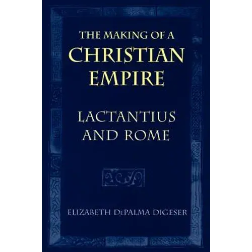 The Making Of A Christian Empire: Lactantius And Rome - Paperback 1