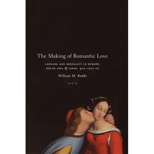 The Making Of Romantic Love: Longing And Sexuality In Europe, South Asia, And Japan, 900-1200 Ce - Paperback 1