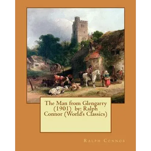 The Man From Glengarry (1901) By: Ralph Connor (World's Classics) - Paperback 1