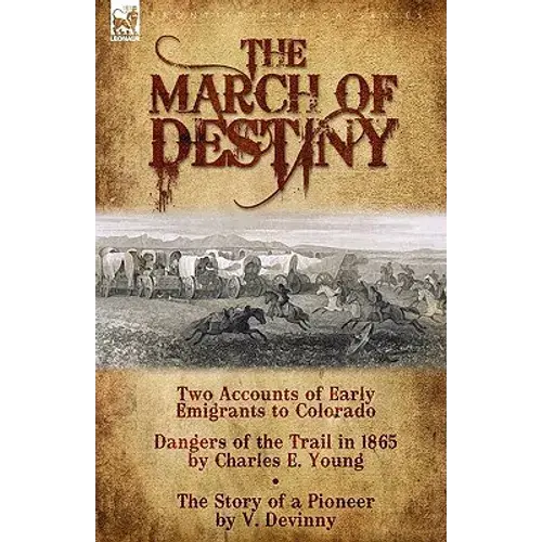 The March Of Destiny: Two Accounts Of Early Emigrants To Colorado - Paperback 1