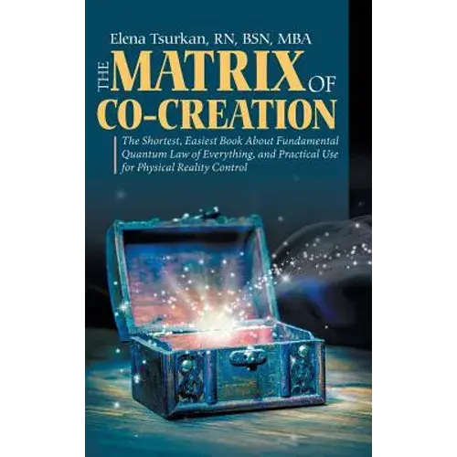 The Matrix Of Co-Creation: The Shortest, Easiest Book About Fundamental Quantum Law Of Everything, And Practical Use For Physical Reality Control - Hardcover 1
