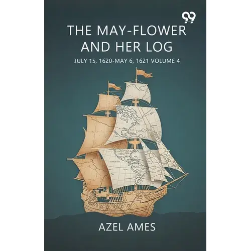 The May-Flower And Her Log July 15, 1620-May 6, 1621 Volume 4 - Paperback 1