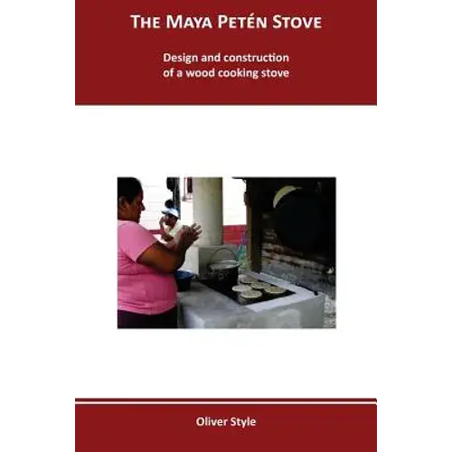 The Maya Peten Stove: Design And Construction Of A Wood Cooking Stove - Paperback 1