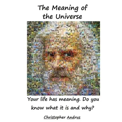 The Meaning Of The Universe: Your Life Has Meaning. But Do You Know What And Why? - Paperback 1