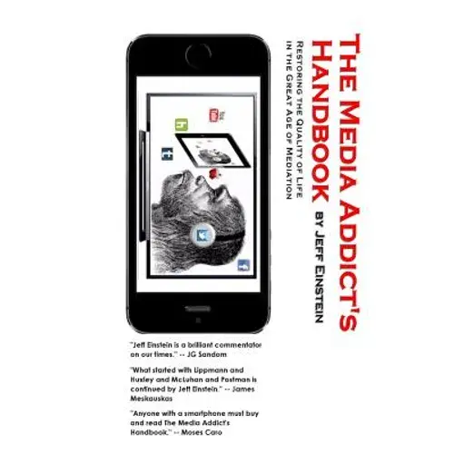 The Media Addict's Handbook: Restoring The Quality Of Life In The Great Age Of Mediation - Paperback 1