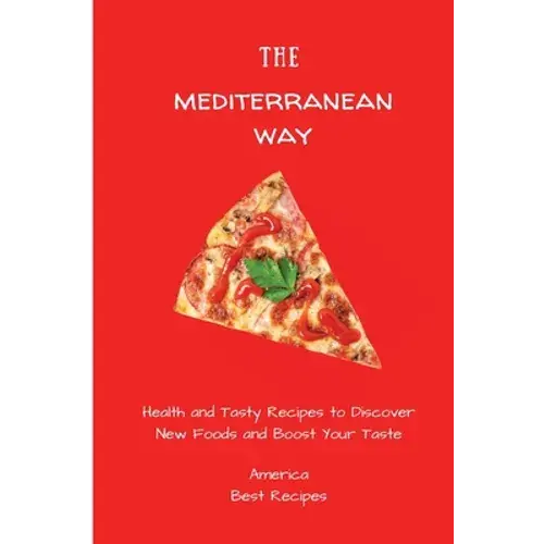 The Mediterranean Way: Health And Tasty Recipes To Discover New Foods And Boost Your Taste - Paperback 1