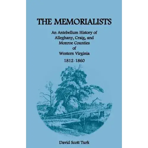 The Memorialists: An Antebellum History Of Alleghany, Craig, And Monroe Counties Of Western Virginia 1812-60 - Paperback 1