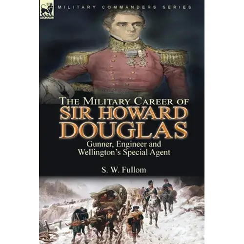 The Military Career Of Sir Howard Douglas: Gunner, Engineer And Wellington's Special Agent - Hardcover 1