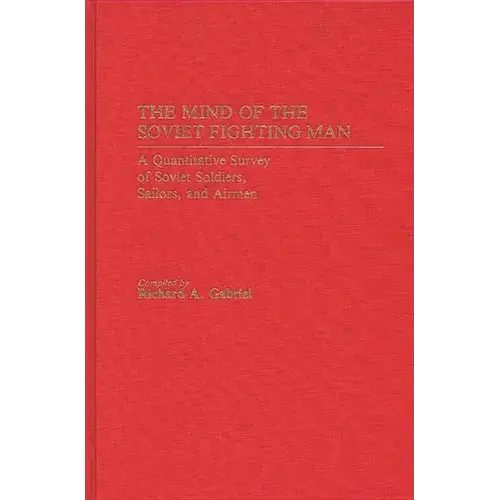 The Mind Of The Soviet Fighting Man: A Quantitative Survey Of Soviet Soldiers, Sailors, And Airmen - Hardcover 1