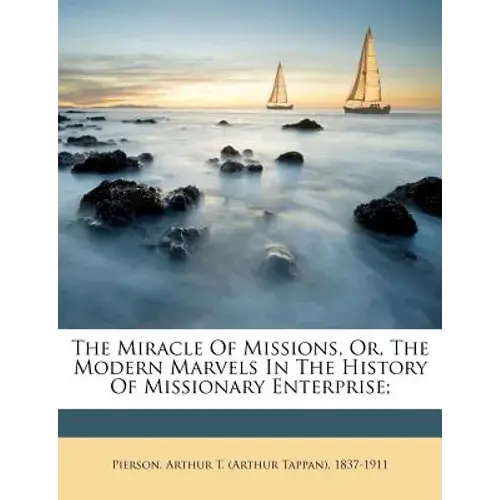 The Miracle Of Missions, Or, The Modern Marvels In The History Of Missionary Enterprise; - Paperback 1