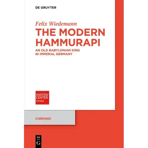 The Modern Hammurapi: An Old Babylonian King In Imperial Germany - Paperback 1