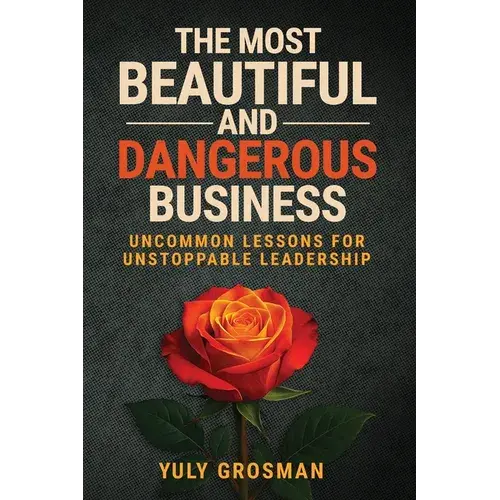 The Most Beautiful And Dangerous Business: Uncommon Lessons For Unstoppable Leadership - Paperback 1