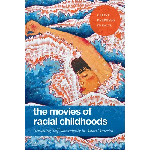 The Movies Of Racial Childhoods: Screening Self-Sovereignty In Asian/America - Hardcover 1