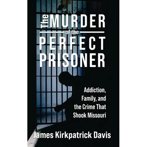 The Murder Of A Perfect Prisoner: Addiction, Family, And The Crime That Shook Missouri - Paperback 1