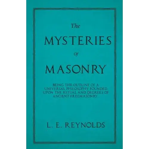 The Mysteries Of Masonry - Being The Outline Of A Universal Philosophy Founded Upon The Ritual And Degrees Of Ancient Freemasonry. - Paperback 1