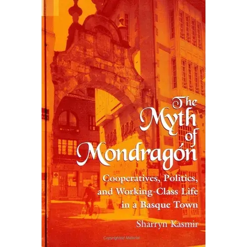 The Myth Of Mondragon: Cooperatives, Politics, And Working Class Life In A Basque Town - Paperback 1