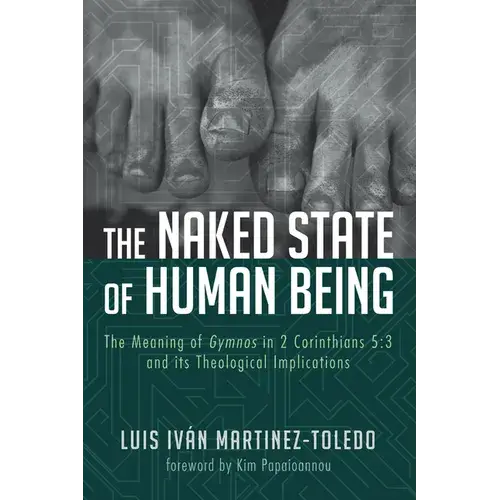 The Naked State Of Human Being: The Meaning Of Gymnos In 2 Corinthians 5:3 And Its Theological Implications - Paperback 1
