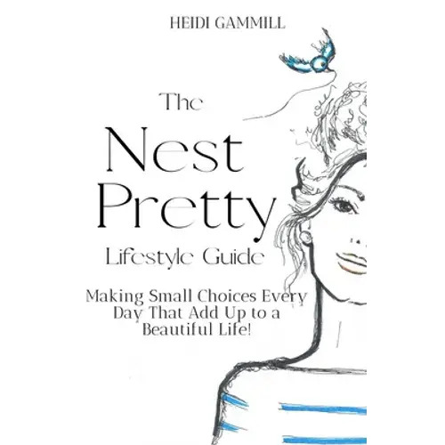The Nest Pretty Lifestyle Guide: Making Small Choices Every Day That Add Up To A Beautiful Life! - Paperback 1
