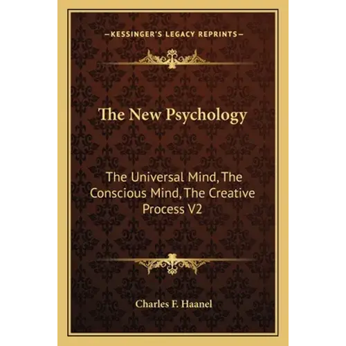 The New Psychology: The Universal Mind, The Conscious Mind, The Creative Process V2 - Paperback 1