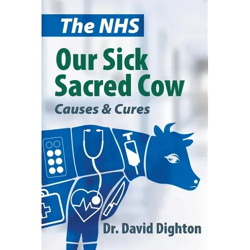 The Nhs. Our Sick Sacred Cow: Causes And Cures - Paperback 1