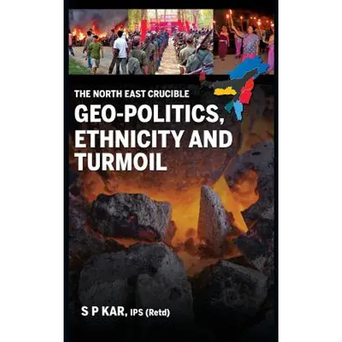 The North East Crucible: Geo-Politics, Ethnicity And Turmoil - Hardcover 1