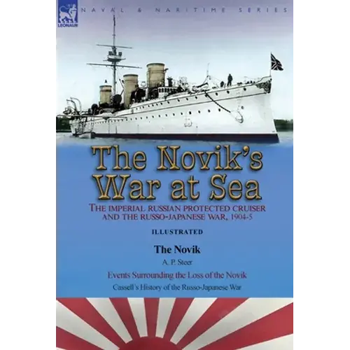 The Novik's War At Sea: The Imperial Russian Protected Cruiser And The Russo-Japanese War, 1904-5: The Novik By A. P. Steer & Events Surrounding The L - Hardcover 1