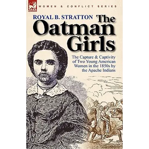 The Oatman Girls: The Capture & Captivity Of Two Young American Women In The 1850S By The Apache Indians - Hardcover 1