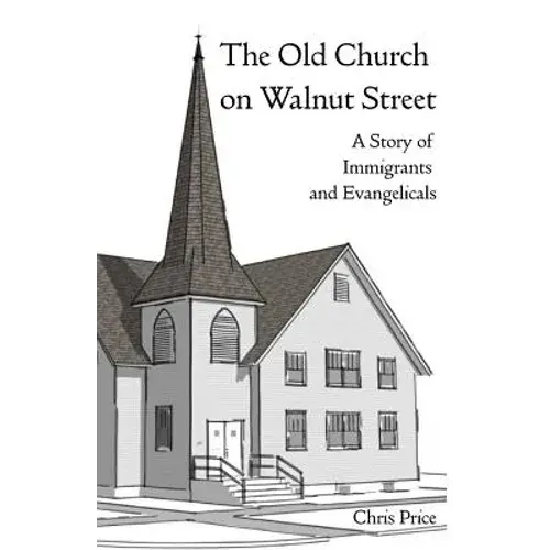 The Old Church On Walnut Street: A Story Of Immigrants And Evangelicals - Paperback 1
