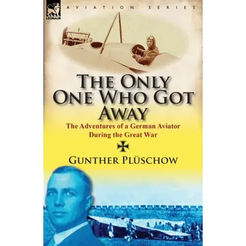 The Only One Who Got Away: The Adventures Of A German Aviator During The Great War - Paperback 1