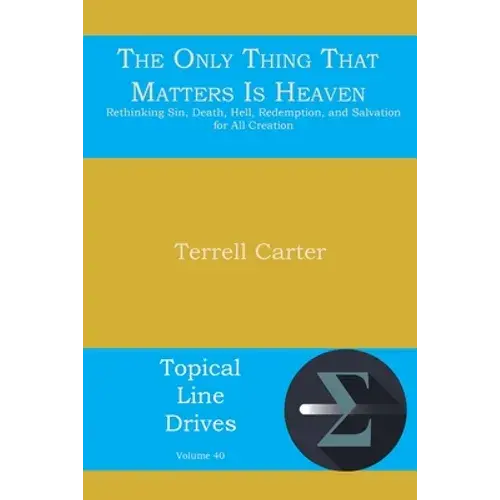 The Only Thing That Matters Is Heaven: Rethinking Sin, Death, Hell, Redemption, And Salvation For All Creation - Paperback 1