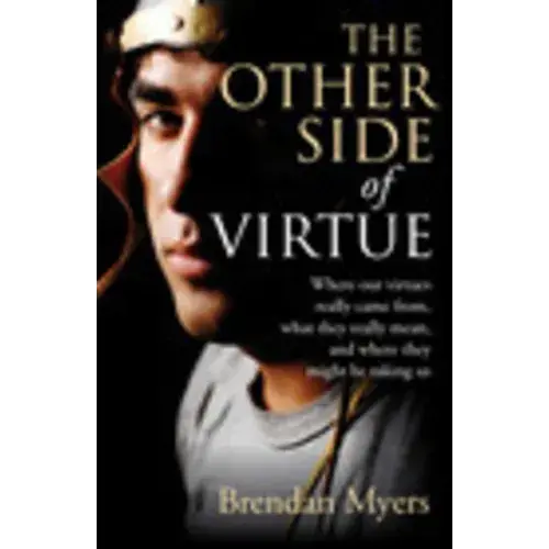 The Other Side Of Virtue: Where Our Virtues Come From, What They Really Mean, And Where They Might Be Taking Us - Paperback 1