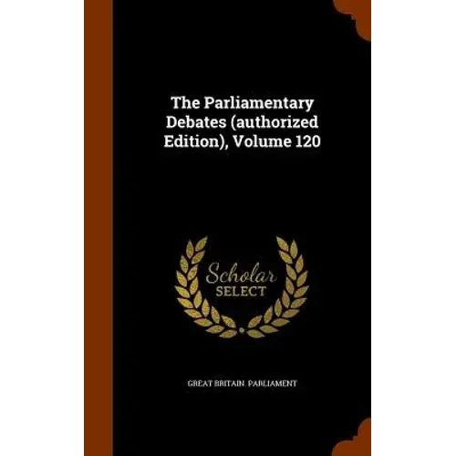 The Parliamentary Debates (Authorized Edition), Volume 120 - Hardcover 1