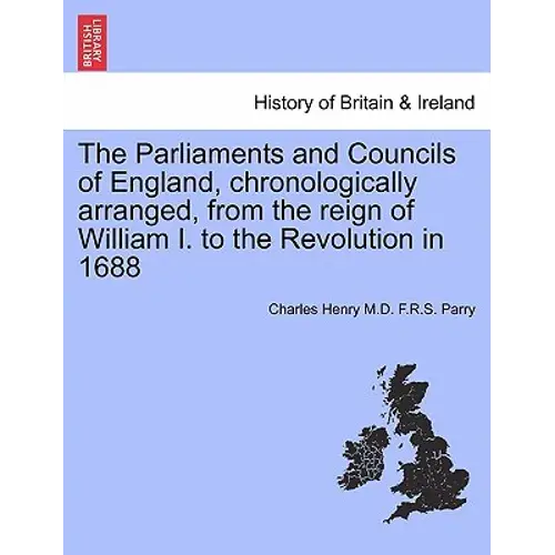 The Parliaments And Councils Of England, Chronologically Arranged, From The Reign Of William I. To The Revolution In 1688 - Paperback 1