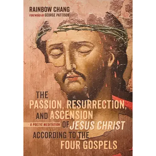 The Passion, Resurrection, And Ascension Of Jesus Christ According To The Four Gospels: A Poetic Meditation - Paperback 1