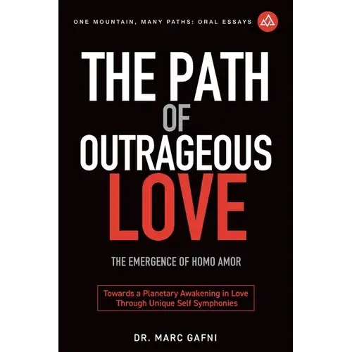 The Path Of Outrageous Love: The Emergence Of Homo Amor: Towards A Planetary Awakening In Love Through Unique Self Symphonies - Paperback 1