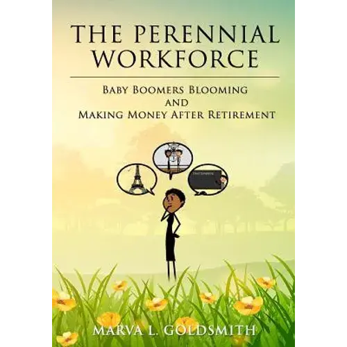 The Perennial Workforce: Baby Boomers Blooming And Making Money After Retirement - Paperback 1