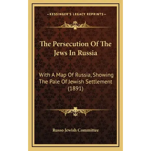 The Persecution Of The Jews In Russia: With A Map Of Russia, Showing The Pale Of Jewish Settlement (1891) - Hardcover 1