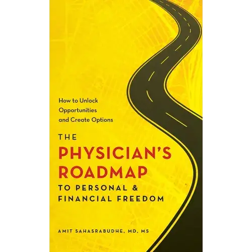 The Physician's Roadmap To Personal And Financial Freedom: How To Unlock Opportunities And Create Options - Hardcover 1