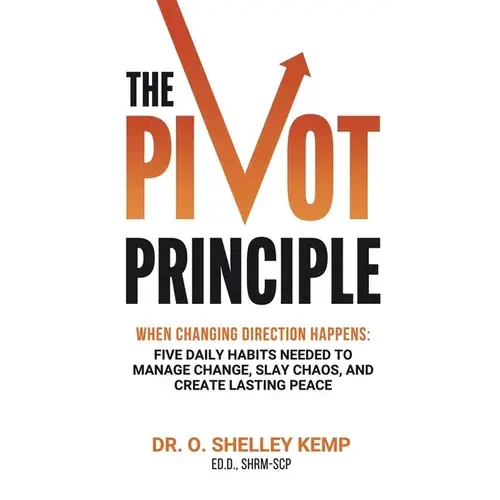 The Pivot Principle: When Changing Direction Happens, Five Daily Habits Needed To Manage Change, Slay Chaos, And Create Lasting Peace - Hardcover 1