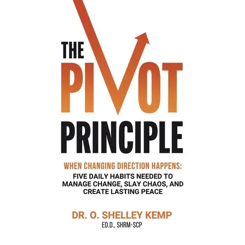 The Pivot Principle: When Changing Direction Happens, Five Daily Habits Needed To Manage Change, Slay Chaos, And Create Lasting Peace - Paperback 1