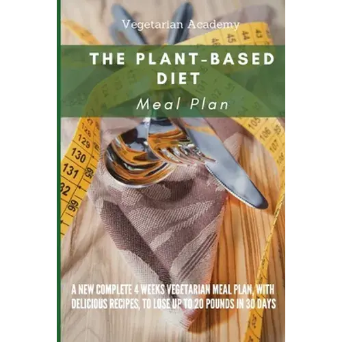 The Plant-Based Diet Meal Plan: A New Complete 4 Weeks Vegetarian Meal Plan, With Delicious Recipes, To Lose Up 20 Pounds In 30 Days - Paperback 1