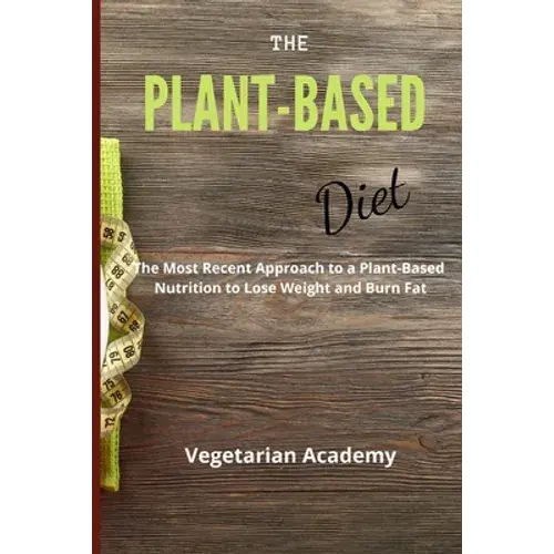 The Plant-Based Diet: The Most Recent Approach To A Plant-Based Nutrition To Lose Weight And Burn Fat - Paperback 1