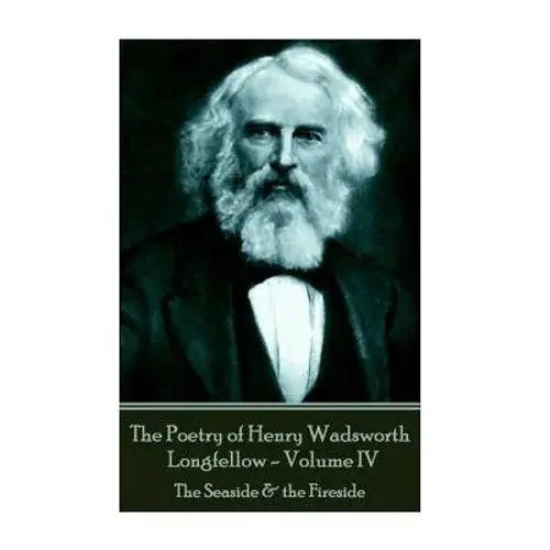 The Poetry Of Henry Wadsworth Longfellow - Volume Iv: The Seaside & The Fireside - Paperback 1