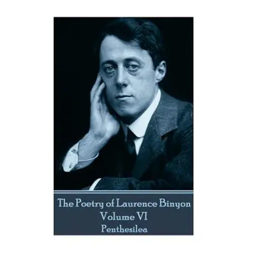 The Poetry Of Laurence Binyon - Volume Vi: Penthesilea - Paperback 1