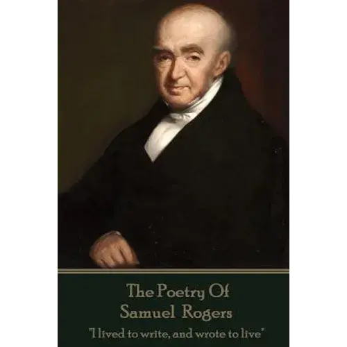 The Poetry Of Samuel Rogers: "I Lived To Write, And Wrote To Live" - Paperback 1