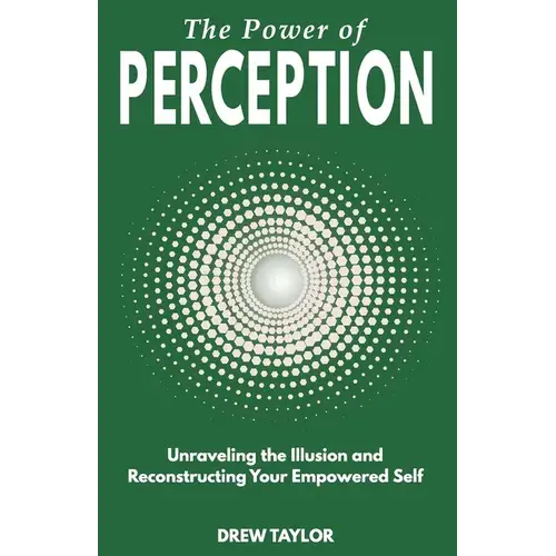 The Power Of Perception: Unraveling The Illusion And Reconstructing Your Empowered Self - Paperback 1