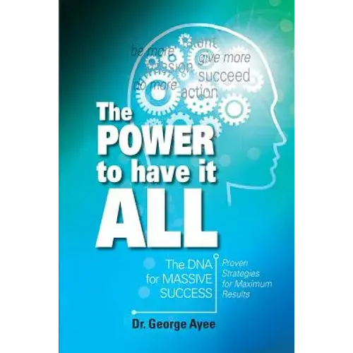 The Power To Have It All: The Dna For Massive Success - Paperback 1